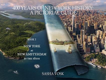 400 Years of New York History: A Pictorial Guide Book 1. New York as New Amsterdam in the 1600s