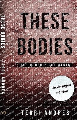 These Bodies: The Worship God Wants - Terri Andres - cover