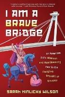 I Am a Brave Bridge: An American Girl's Hilarious and Heartbreaking Year in the Fledgling Republic of Slovakia