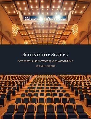 Behind the Screen: A Winner's Guide to Preparing Your Next Audition - Ralph Skiano - cover