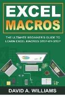 Excel Macros: The Ultimate Beginner's Guide to Learn Excel Macros Step by Step - David A Williams - cover