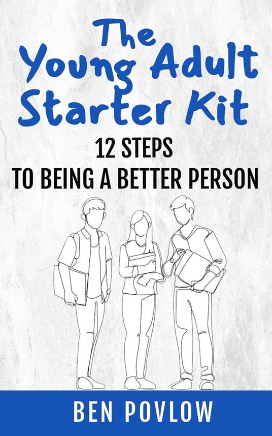 The Young Adult Starter Kit: 12 Steps To Being A Better Person - Ben Povlow - ebook