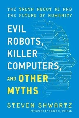 Evil Robots, Killer Computers, and Other Myths - Steven Shwartz - cover