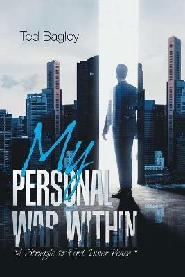 My Personal War Within: "A Struggle to Find Inner Peace" - Ted Bagley - cover