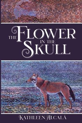 The Flower in the Skull - Kathleen Alcala - cover