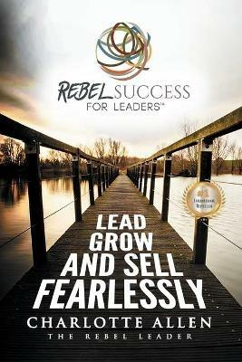 Rebel Success for Leaders: Lead, Grow and Sell Fearlessly - Charlotte Allen - cover