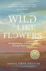 Wild Like Flowers: The Restoration of Relationship Through Regeneration