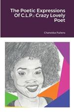 The Poetic Expressions Of C.L.P.: Crazy Lovely Poet