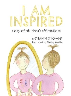 I Am Inspired: A Day of Children's Affirmations - Dylan Snowden - cover