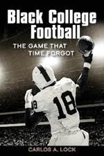 Black College Football: The Game That Time Forgot: The Game That Time Forgot