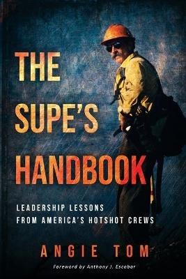 The Supe's Handbook: Leadership Lessons from America's Hotshot Crews - Angie Tom - cover