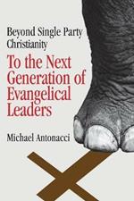 To the Next Generation of Evangelical Leaders: Beyond Single Party Christianity