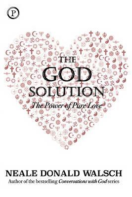 The God Solution: The Power of Pure Love - Neale Donald Walsch - cover