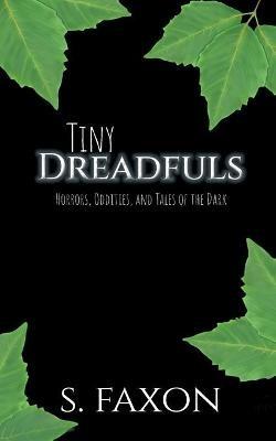 Tiny Dreadfuls: Horrors, Oddities, and Tales of the Dark - S Faxon - cover