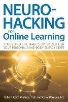 Neurohacking For Online Learning: Study and Life Habits Optimized for Your Personal Mind-Body Energy State - Robert K Wallace,Carol L Paredes - cover