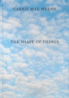 Carrie Mae Weems: The Shape of Things - cover