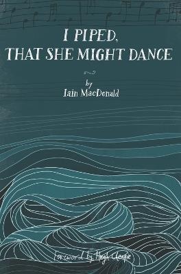 I Piped, That She Might Dance: The Lost Journal of Angus MacKay, Piper to Queen Victoria - Iain MacDonald - cover