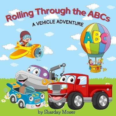 Rolling Through the ABCs: A Vehicle Adventure - Sharday Moser - cover