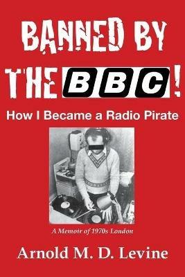 Banned By The BBC! How I Became a Radio Pirate - Arnold Levine - cover