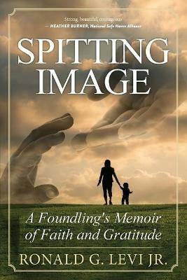 Spitting Image: A Foundling's Memoir of Faith and Gratitude - Ronald G Levi - cover
