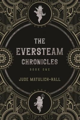 The Eversteam Chronicles- Book 1 - Jude Matulich-Hall - cover