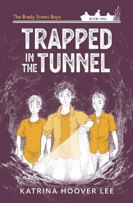 Trapped in the Tunnel: Brady Street Boys Indiana Adventure Series Book One - Katrina Hoover Lee - cover