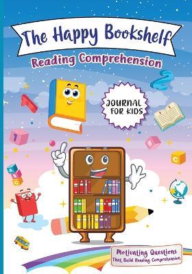 The Happy Bookshelf Reading Comprehension Journal For Kids: Motivating Questions That Build Reading Comprehension - Ren Lowe - cover