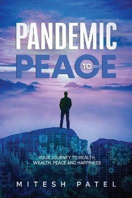 Pandemic to Peace: Your Journey to Health, Wealth, Peace and Happiness - Mitesh Patel - cover