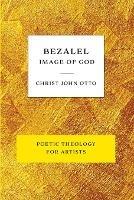 Bezalel, Image of God: Yellow Book of Poetic Theology for Artists - Christ John Otto - cover