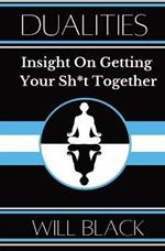 Dualities: Insight On Getting Your Sh*t Together