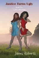 Justice Turns Ugly: Book Two Of A Julia Lillus Series - James Roberts - cover