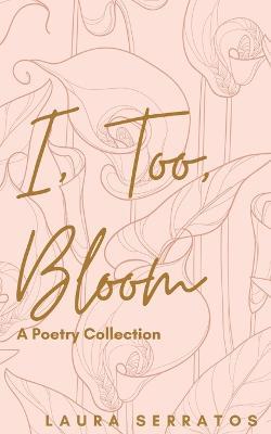 I, too, bloom - Laura Serratos - cover