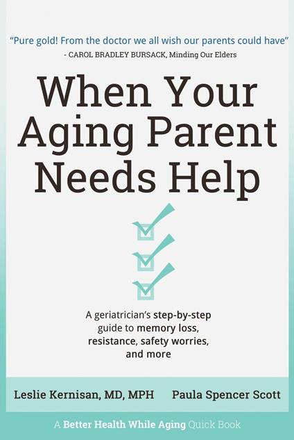 When Your Aging Parent Needs Help: A Geriatrician's Step-by-Step Guide to Memory Loss, Resistance, Safety Worries, & More