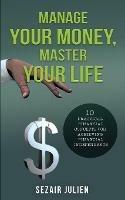 Manage Your Money, Master Your Life: 10 Practical Financial Concepts for Achieving Financial Independence - Sezair Julien - cover