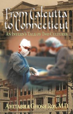From Calcutta to Connecticut: An Intern's Tale of Two Cultures - Amitabha Ghosh Roy - cover