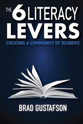 The 6 Literacy Levers: Creating a Community of Readers - Brad Gustafson - cover