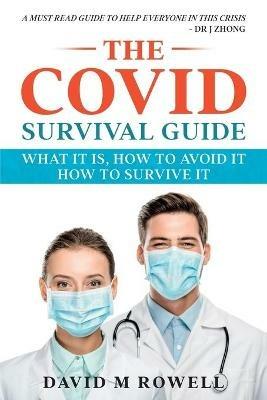 The Covid Survival Guide: What the Virus Is, How to Avoid It, How to Survive It - David M Rowell - cover