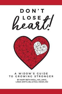 Don't Lose Heart!: A Widow's Guide to Growing Stronger - Mary Beth Woll Ma Lmhc,Linda Smith,Paul Meier - cover