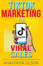 TikTok Marketing for Viral Sales: A Young Girl's Guide to Blowing Customers' Minds