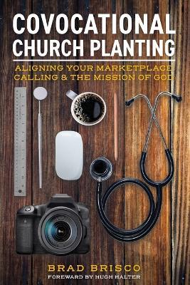 Covocational Church Planting: Aligning Your Marketplace Calling & the Mission of God - Brad Brisco - cover