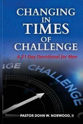Changing in Times of Challenge: A 21-Day Devotion for Men: A 21-Day Devotion - Dohn W Norwood - cover