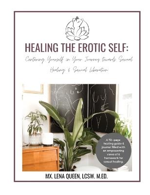 Healing The Erotic Self: Centering Yourself in Your Journey Towards Sexual Healing & Sexual Liberation - Lena Queen - cover