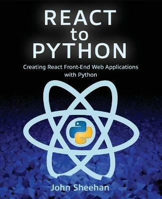 React to Python: Creating React Front-End Web Applications with Python - John Sheehan - cover