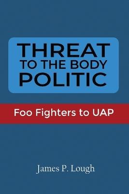 Threat to the Body Politic: Foo Fighters to UAP - James P Lough - cover