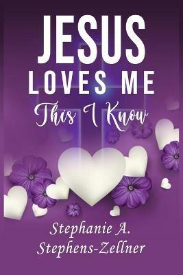 Jesus Loves Me This I Know - Stephanie A Stephens-Zellner - cover