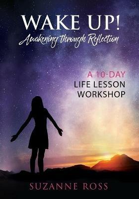 Wake Up! Awakening Through Reflection: A 10-Day Life Lesson Workshop - Suzanne Ross - cover