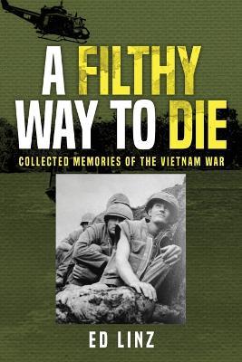 A Filthy Way to Die Collected Memories of the Vietnam War