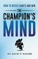 The Champion's Mind: How to Defeat Giants and Win - David Walker - cover