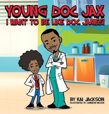 Young Doc Jax: I Want to Be Like Doc James - Kai Jackson - cover