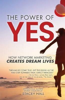 The Power of YES: How Network Marketing Creates Dream Lives - Stacey Hall - cover